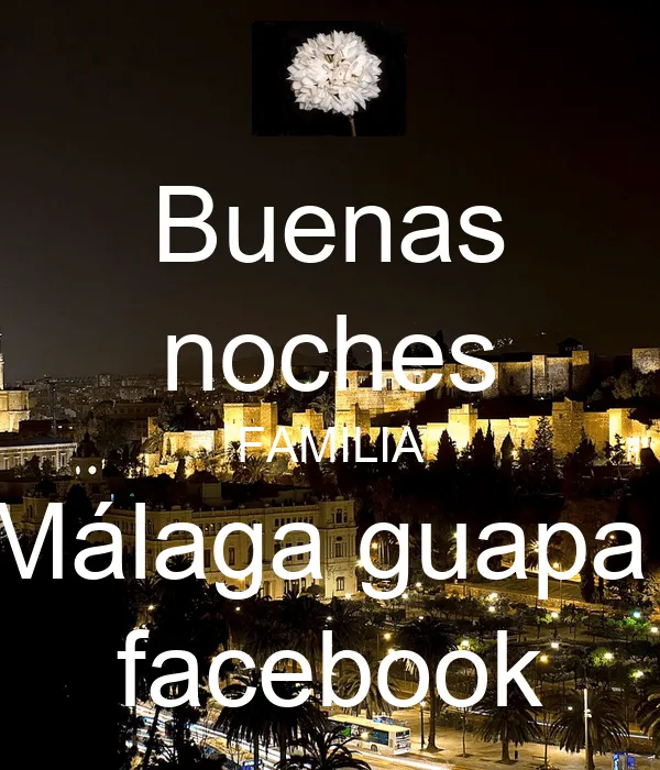Buenas noches FAMILIA Málaga guapa facebook - KEEP CALM AND CARRY ... Buenas noches FAMILIA Málaga guapa facebook - KEEP CALM AND CARRY ...
