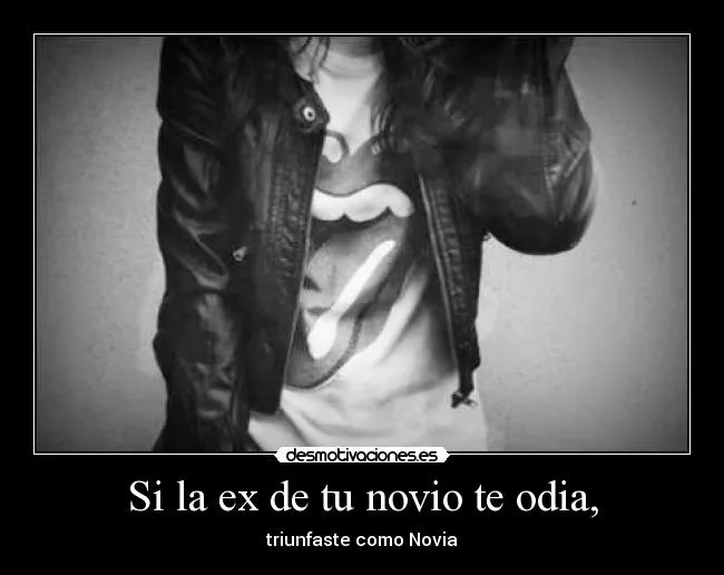 Si la ex de tu novio te odia, | Desmotivaciones Si la ex de tu novio te odia, | Desmotivaciones