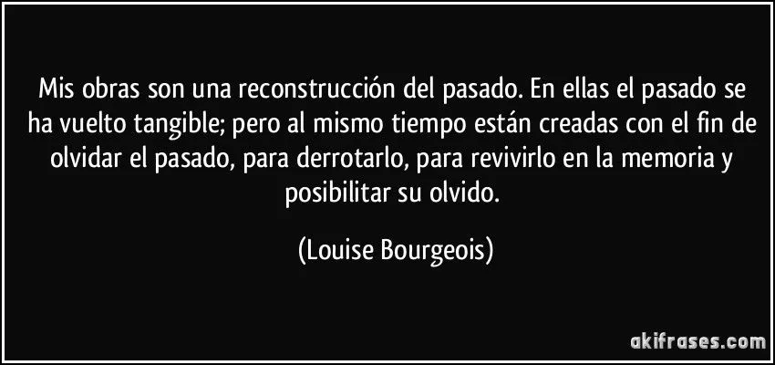 Mis obras son una reconstrucción del pasado. En ellas el pasado ... Mis obras son una reconstrucción del pasado. En ellas el pasado ...