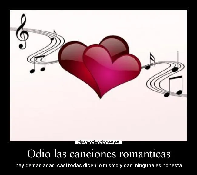 Odio las canciones romanticas | Desmotivaciones Odio las canciones romanticas | Desmotivaciones