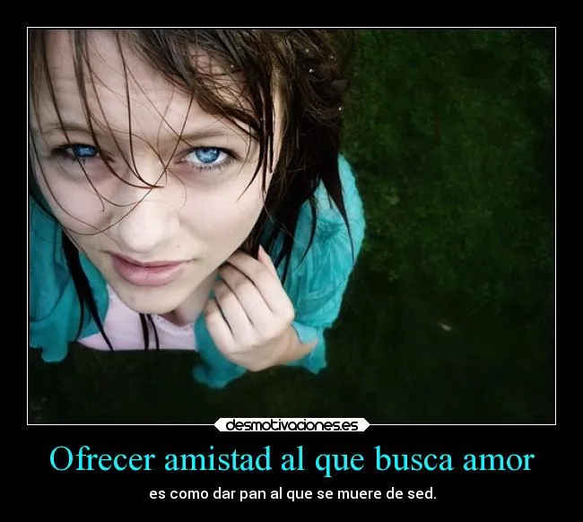 Ofrecer amistad al que busca amor | Desmotivaciones