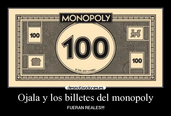 Ojala y los billetes del monopoly | Desmotivaciones Ojala y los billetes del monopoly | Desmotivaciones