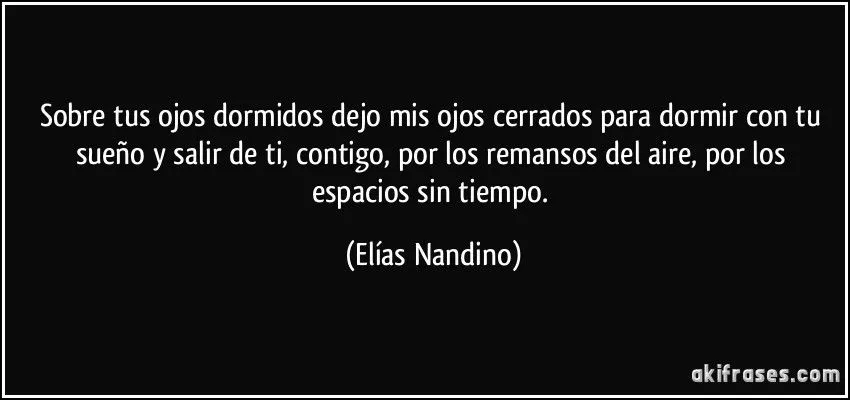 Sobre tus ojos dormidos dejo mis ojos cerrados para dormir con... Sobre tus ojos dormidos dejo mis ojos cerrados para dormir con...