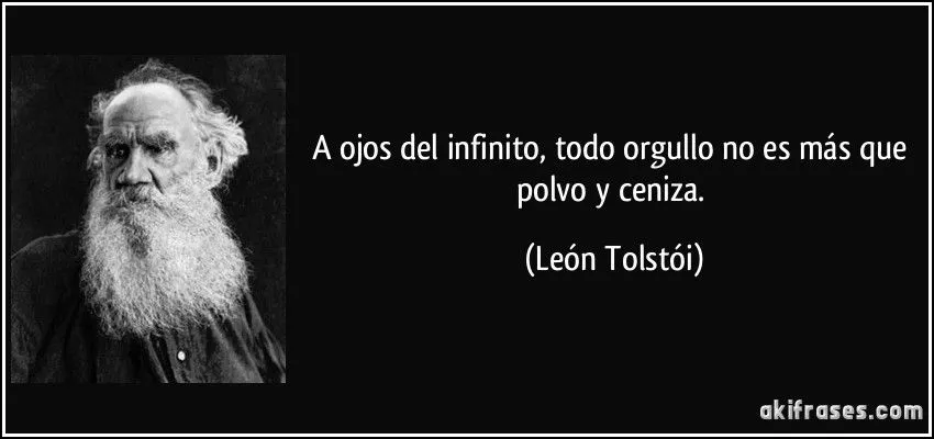 A ojos del infinito, todo orgullo no es más que polvo y ceniza. A ojos del infinito, todo orgullo no es más que polvo y ceniza.