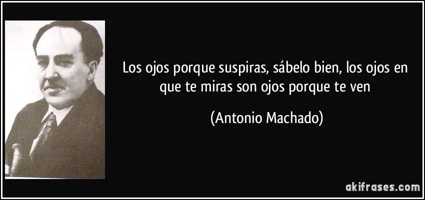 Los ojos porque suspiras, sábelo bien, los ojos en que te miras ...