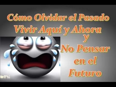 Cómo Olvidar el Pasado, Vivir Aquí y Ahora y No Pensar en el ... Cómo Olvidar el Pasado, Vivir Aquí y Ahora y No Pensar en el ...