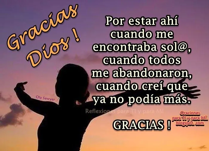 Oraciones para TI y para MÍ: Gracias Dios! ... Por estar ahí... Oraciones para TI y para MÍ: Gracias Dios! ... Por estar ahí...
