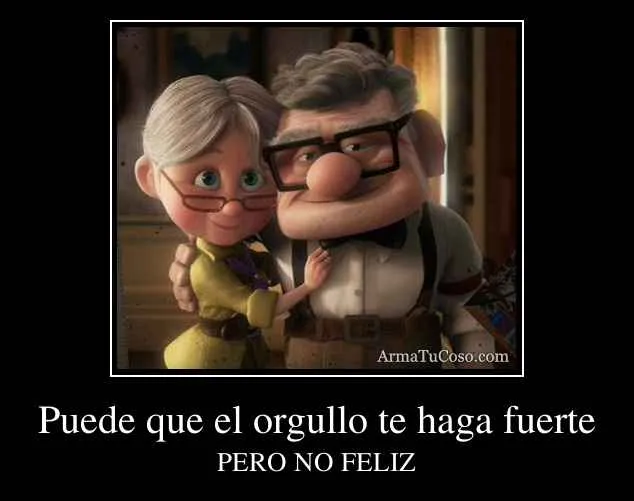 Puede que el orgullo te haga fuerte Puede que el orgullo te haga fuerte