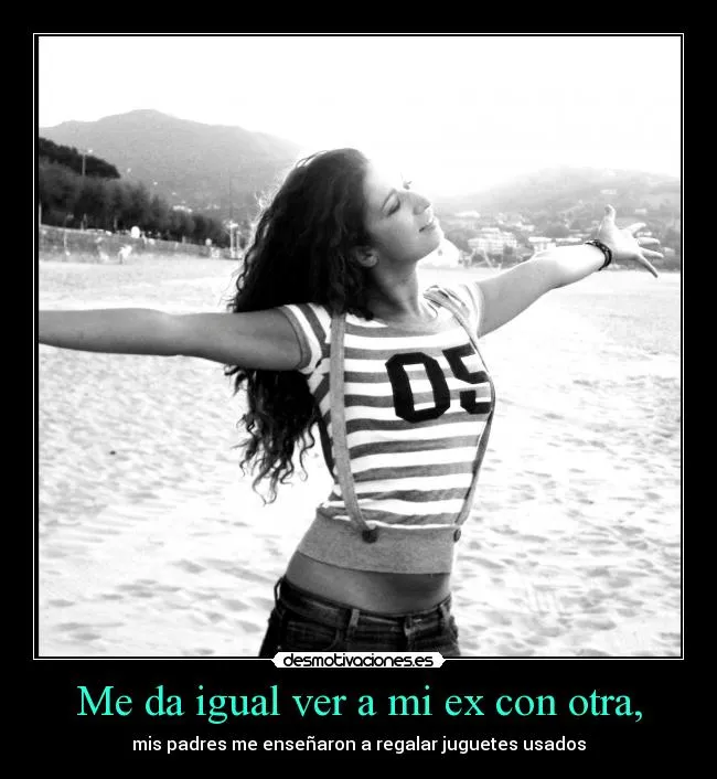Me da igual ver a mi ex con otra, | Desmotivaciones Me da igual ver a mi ex con otra, | Desmotivaciones