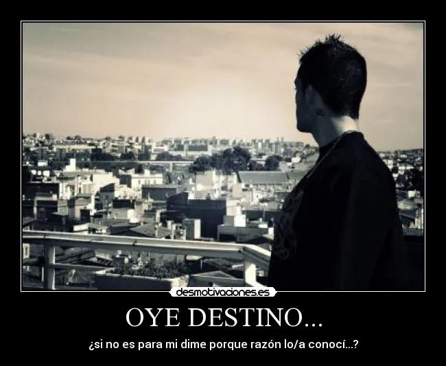 OYE DESTINO... | Desmotivaciones