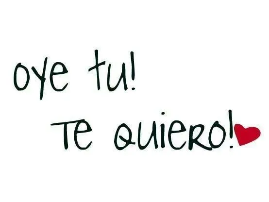 oye tu te quiero | Citas | Pinterest | Te Quiero