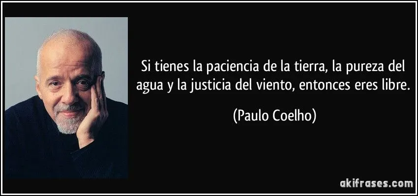 Si tienes la paciencia de la tierra, la pureza del agua y la... Si tienes la paciencia de la tierra, la pureza del agua y la...
