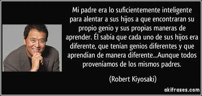 Mi padre era lo suficientemente inteligente para alentar a sus... Mi padre era lo suficientemente inteligente para alentar a sus...