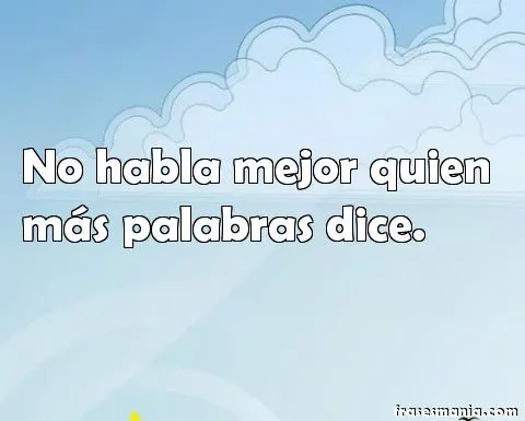 No habla mejor quien más palabras .... Frases. No habla mejor quien más palabras .... Frases.