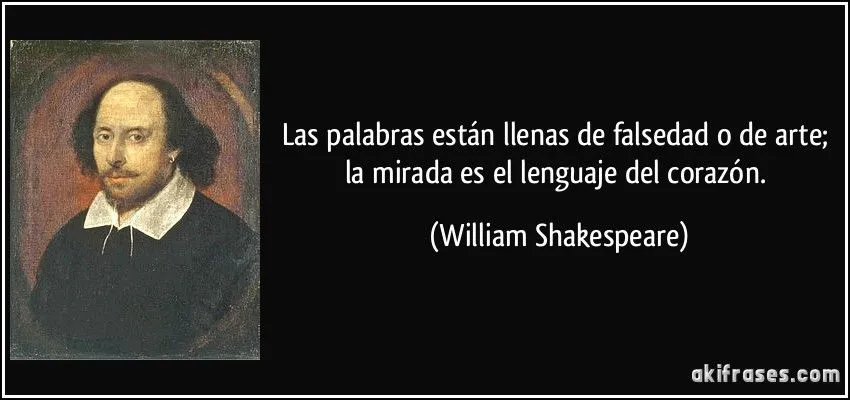 Las palabras están llenas de falsedad o de arte; la mirada es...