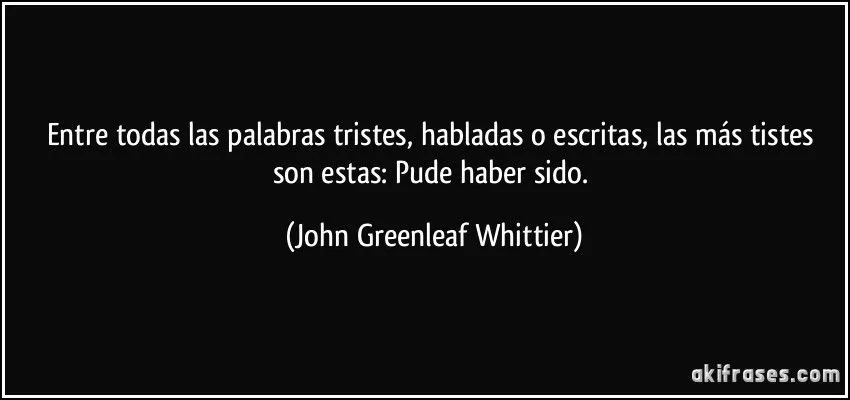 Entre todas las palabras tristes, habladas o escritas, las más...