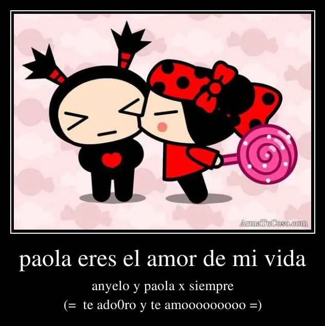paola eres el amor de mi vida