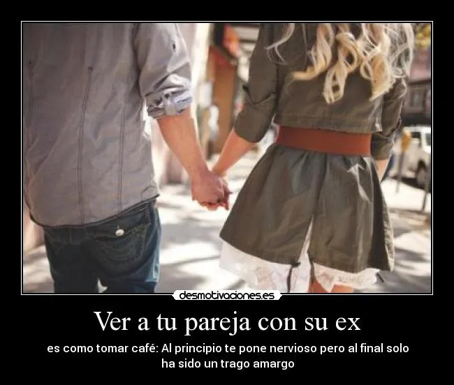 Ver a tu pareja con su ex | Desmotivaciones Ver a tu pareja con su ex | Desmotivaciones