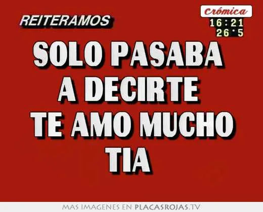 Solo pasaba a decirte te amo mucho tia - Placas Rojas TV