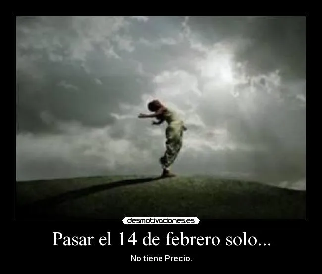 Pasar el 14 de febrero solo... | Desmotivaciones Pasar el 14 de febrero solo... | Desmotivaciones