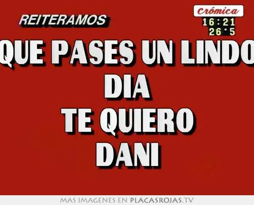 Que pases un lindo dia te quiero dani - Placas Rojas TV