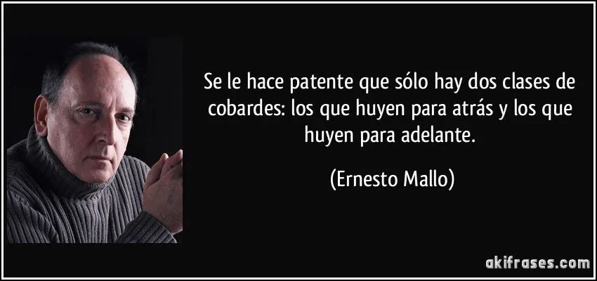 Se le hace patente que sólo hay dos clases de cobardes: los que ... Se le hace patente que sólo hay dos clases de cobardes: los que ...