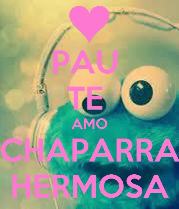 PAU TE AMO CHAPARRA HERMOSA - KEEP CALM AND CARRY ON Image Generator PAU TE AMO CHAPARRA HERMOSA - KEEP CALM AND CARRY ON Image Generator