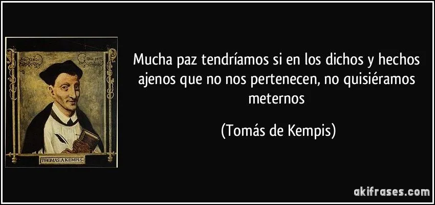 Mucha paz tendríamos si en los dichos y hechos ajenos que no... Mucha paz tendríamos si en los dichos y hechos ajenos que no...