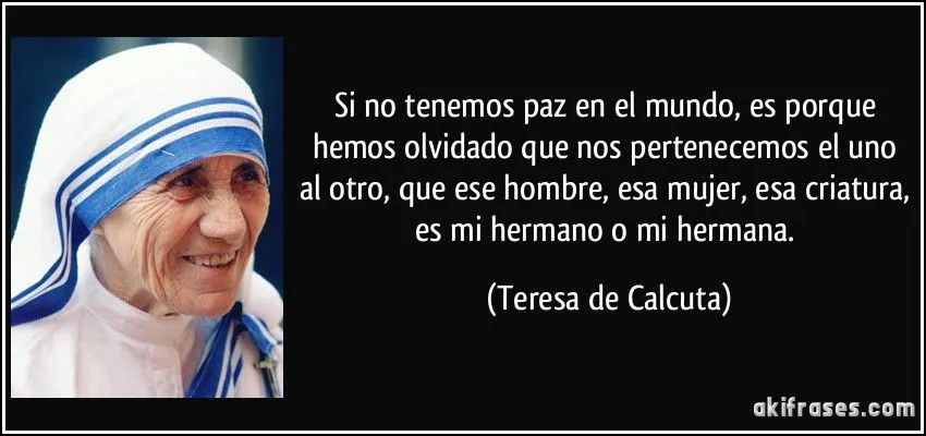Si no tenemos paz en el mundo, es porque hemos olvidado que nos... Si no tenemos paz en el mundo, es porque hemos olvidado que nos...