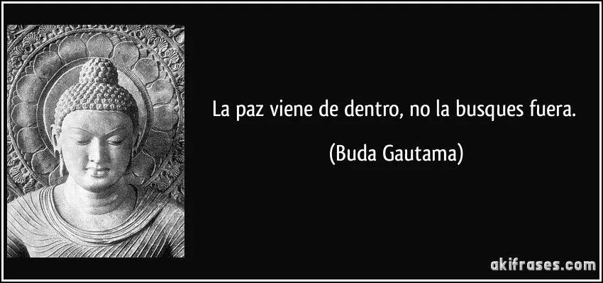 La paz viene de dentro, no la busques fuera.