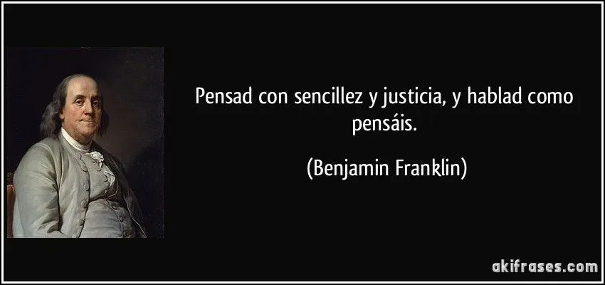 Pensad con sencillez y justicia, y hablad como pensáis.