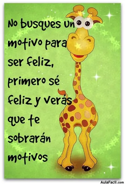 Pensamiento Positivo: No busques un motivo para ser feliz ... Pensamiento Positivo: No busques un motivo para ser feliz ...