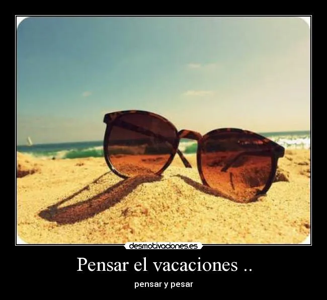 Pensar el vacaciones .. | Desmotivaciones