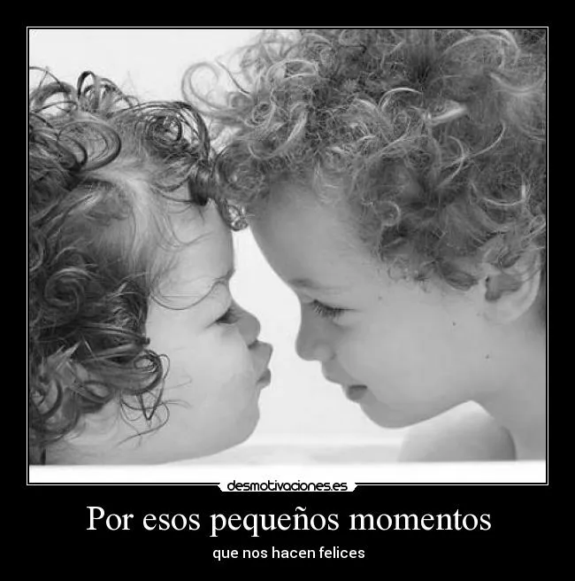 Por esos pequeños momentos | Desmotivaciones