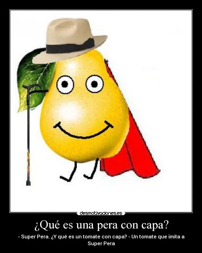 Qué es una pera con capa? - desmotivaciones.