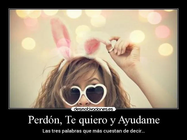 Perdón, Te quiero y Ayudame | Desmotivaciones