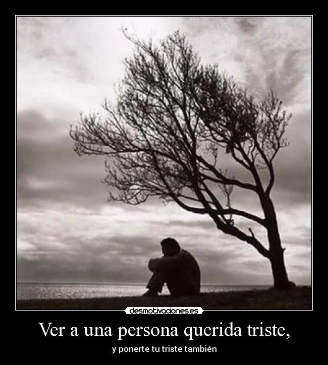 Ver a una persona querida triste, | Desmotivaciones