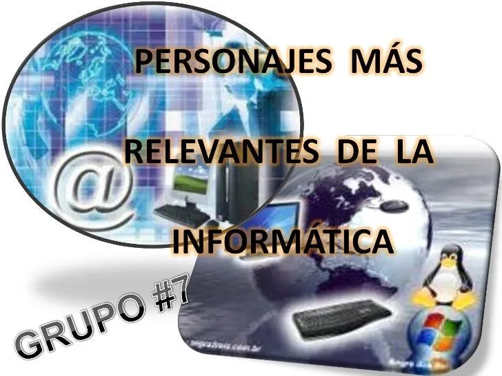Personajes relevantes de la informatica Personajes relevantes de la informatica