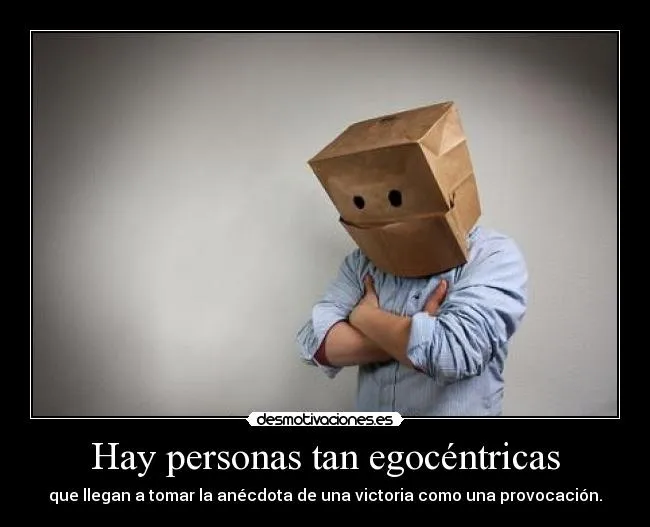 Hay personas tan egocéntricas | Desmotivaciones Hay personas tan egocéntricas | Desmotivaciones