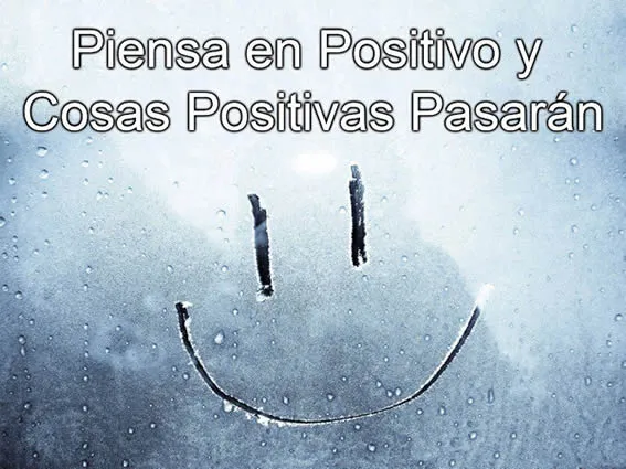 Piensa En Positivo Y Cosas Positivas Pasaran - Piensa en Grande