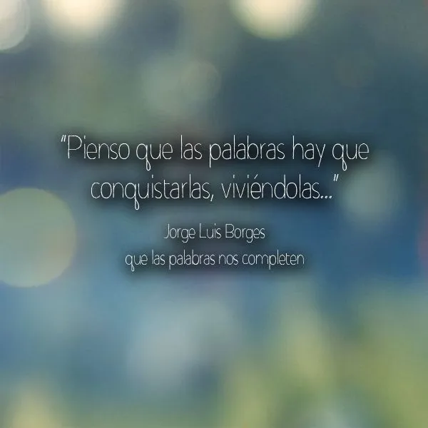 Pienso que las palabras hay que conquistarlas, viviéndolas ... Pienso que las palabras hay que conquistarlas, viviéndolas ...