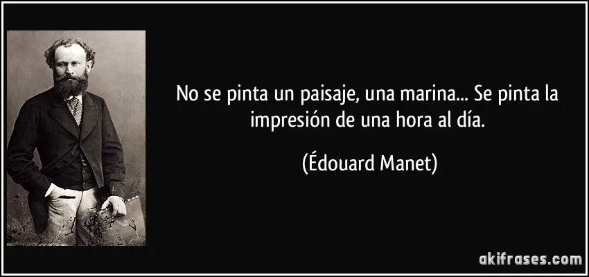 No se pinta un paisaje, una marina... Se pinta la impresión de...