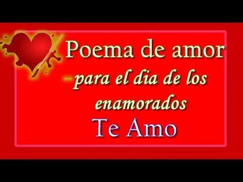 Poema de amor para el dia de los enamorados: Te Amo - YouTube Poema de amor para el dia de los enamorados: Te Amo - YouTube