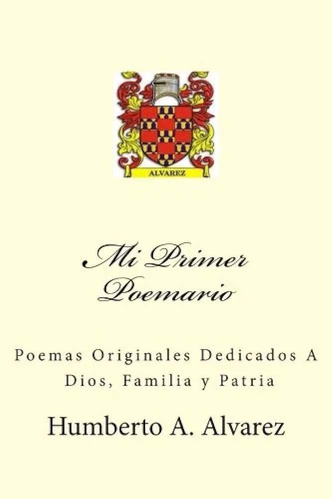 Mi Primer Poemario: Poemas Originales Dedicados A Dios, Patria y Familia (Spanish Edition) : Alvarez, Humberto A.: Amazon.com.mx: Libros Mi Primer Poemario: Poemas Originales Dedicados A Dios, Patria y Familia (Spanish Edition) : Alvarez, Humberto A.: Amazon.com.mx: Libros