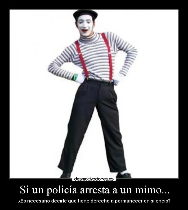 Si un policía arresta a un mimo... | Desmotivaciones Si un policía arresta a un mimo... | Desmotivaciones