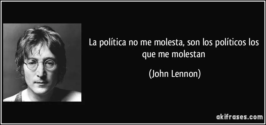 La política no me molesta, son los políticos los que me... La política no me molesta, son los políticos los que me...