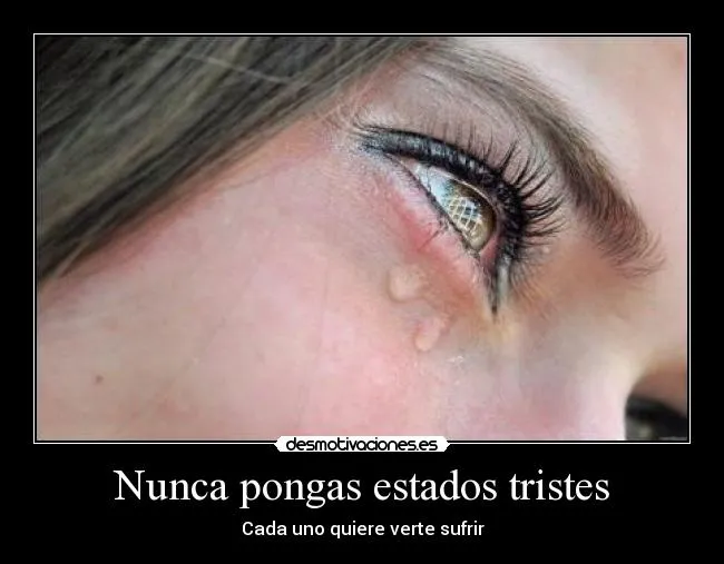 Nunca pongas estados tristes | Desmotivaciones Nunca pongas estados tristes | Desmotivaciones