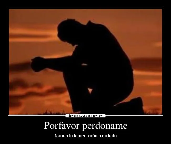 Porfavor perdoname | Desmotivaciones