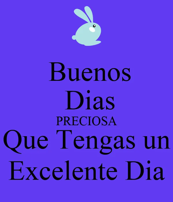 Buenos Dias PRECIOSA Que Tengas un Excelente Dia - KEEP CALM AND ... Buenos Dias PRECIOSA Que Tengas un Excelente Dia - KEEP CALM AND ...