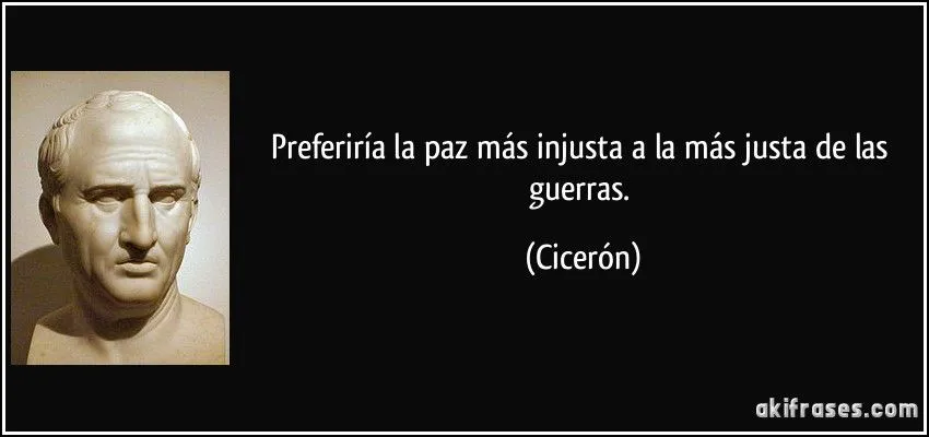 Preferiría la paz más injusta a la más justa de las guerras.